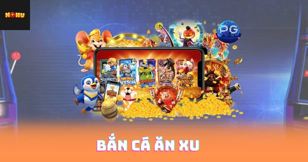 Bắn Cá Ăn Xu